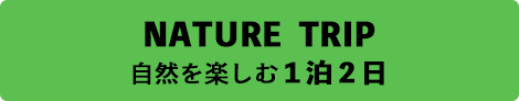 自然を楽しむ１泊２日NATURE TRIP